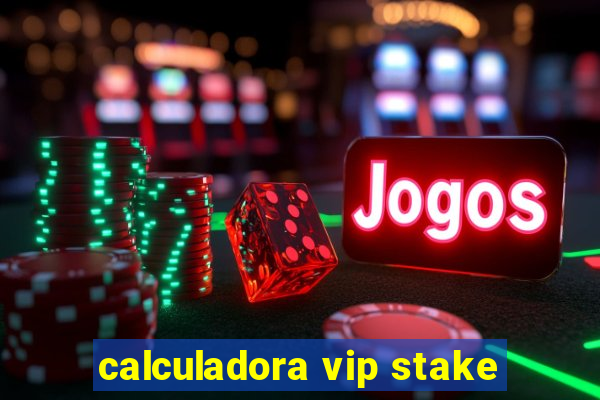 calculadora vip stake